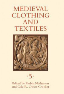 Medieval Clothing and Textiles, Volume 5 - Robin Netherton, Gale R. Owen-Crocker