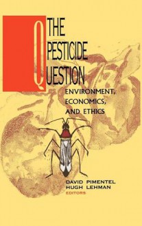 The Pesticide Question: Environment, Economics and Ethics - David Pimentel