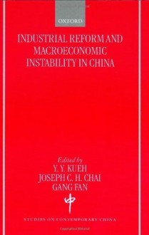 Industrial Reform and Macroeconomic Instability in China (Studies on Contemporary China (Oxford, England)) - Y.Y. Kueh, Joseph C.H. Chai, Gang Fan