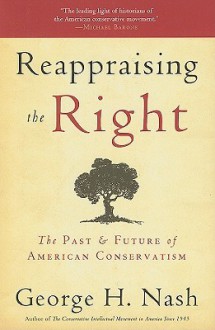 Reappraising the Right: The Past & Future of American Conservatism - George H. Nash