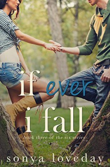 If Ever I Fall: Book 3 of The Six Series - Sonya Loveday