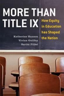 More Than Title IX: How Equity in Education Has Shaped the Nation - Katherine Hanson, Vivian Guilfoy, Sarita Pillai