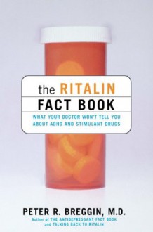 The Ritalin Fact Book: What Your Doctor Won't Tell You About Adhd And Stimulant Drugs - Peter Breggin