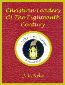 Christian Leaders Of The 18th Century - J. C. Ryle