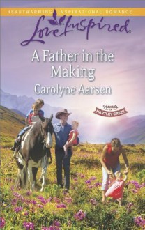 A Father in the Making (Hearts of Hartley Creek) - Carolyne Aarsen