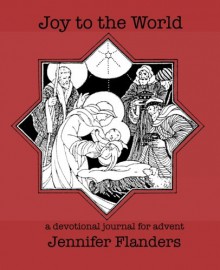 Joy to the World: A Devotional Journal for Advent - Jennifer Flanders