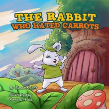 The Rabbit Who Hated Carrots: (Beautifully Illustrated Children's Bedtime Story Book for Ages 1 - 8 with Bunnies) - Ronie C. Pios, Ginny Knight-Simon