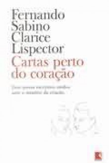 Cartas perto do coração - Fernando Sabino, Clarice Lispector