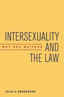 Intersexuality and the Law: Why Sex Matters - Julie Greenberg, Ella Shohat, Robert Stam