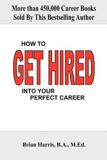 How to Get Hired Into Your Perfect Career - Brian Harris