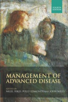 Management of Advanced Disease, Fourth Edition - Nigel Sykes, John Wiles, Polly Edmonds