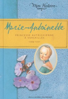 Marie Antoinette: Princesse autrichienne à Versailles, 1769-1771 - Kathryn Lasky