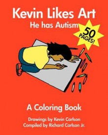 Kevin Likes Art: He Has Autism - A Coloring Book - Kevin Carlson, Richard Carlson