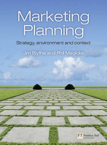 Marketing Planning: Strategy, Environment And Context - Jim Blythe, Phil Megicks