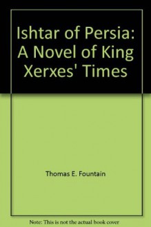 Ishtar of Persia: A novel of King Xerxes' times - Thomas E. Fountain, Dale Reynolds