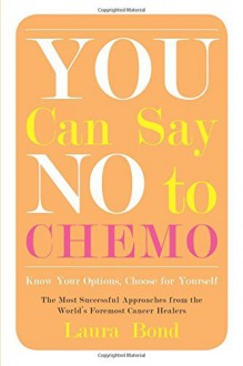 By Laura Bond You Can Say No to Chemo: Know Your Options, Choose for Yourself [Paperback] - Laura Bond