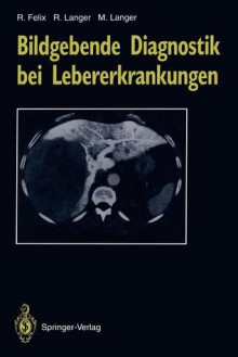 Bildgebende Diagnostik Bei Lebererkrankungen - Roland Felix, Ruth Langer, Mathias Langer, K. Rosenkranz