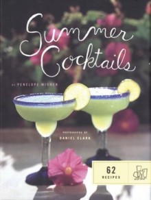 Summer Cocktails: 62 Recipes - Penelope Wisner, Daniel Clark