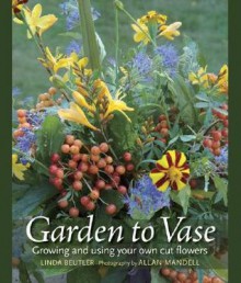 Garden to Vase: Growing and Using Your Own Cut Flowers - Linda Beutler