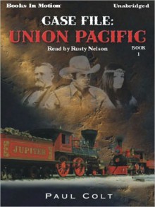 Union Pacific: Case File Series, Book 1 (MP3 Book) - Paul Colt, Rusty Nelson