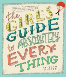 The Girl's Guide to Absolutely Everything: Advice on Absolutely Everything - Melissa Kirsch