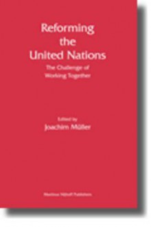 Reforming the United Nations; The Challenge of Working Together: Volume 6 - Joachim Muller, Joachim Ma1/4ller