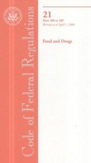 Code of Federal Regulations, Title 21, Food and Drugs, Pt. 100-169, Revised as of April 1, 2008 - (United States) Office of the Federal Register, (United States) Office of the Federal Register