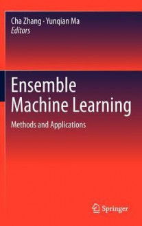 Ensemble Machine Learning: Methods and Applications - Cha Zhang, Yunqian Ma