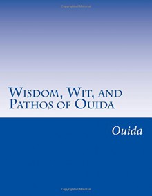 Wisdom, Wit, and Pathos of Ouida - Ouida