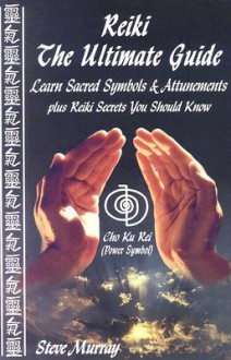 Reiki The Ultimate Guide Learn Sacred Symbols & Attunements plus Reiki Secrets You Should Know - Steve Murray