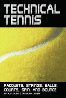 Technical Tennis: Racquets, Strings, Balls, Courts, Spin, and Bounce - Rod Cross, Crawford Lindsey