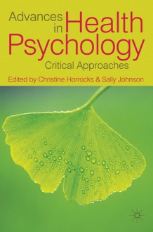 Advances in Health Psychology: Critical Approaches - Christine Horrocks, Sally Johnson