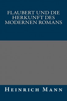 Flaubert und die Herkunft des modernen Romans - Heinrich Mann