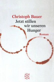 Jetzt Stillen Wir Unseren Hunger - Christoph Bauer