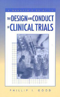 A Manager's Guide To The Design And Conduct Of Clinical Trials - Phillip I. Good