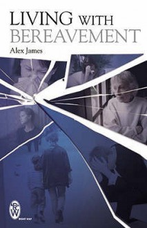 Living with Bereavement (Right Way) - Alex James