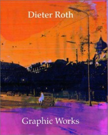 Dieter Roth: Graphic Works - Dirk Dobke