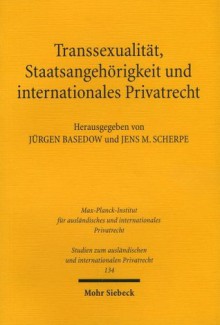 Transsexualität, Staatsangehörigkeit und internationales Privatrecht: Entwicklungen in Europa, Amerika und Australien - Jürgen Basedow, Jens M. Scherpe