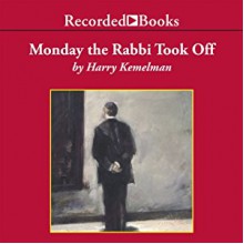 Monday the Rabbi Took Off: A Rabbi Small Mystery, Book 4 - Harry Kemelman, George Guidall