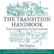 The Transition Handbook: From oil dependency to local resilience - Rob Hopkins