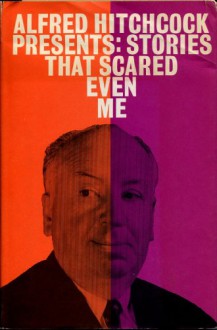 Alfred Hitchcock Presents: Stories That Scared Even Me - Ellis Peters, Damon Knight, T.H. White, Fritz Leiber, Alfred Hitchcock, Robert Arthur, William Wood, Thomas M. Disch, Theodore Sturgeon, John A. Burke, John Wyndham, Basil Copper, Henry Slesar, Margaret St. Clair, Miriam Allen deFord, Gerald Kersh, William Sambrot, Ray Ru