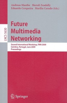 Future Multimedia Networking - Andreas Mauthe, Eduardo Cerqueira, Sherali Zeadally, Marília Curado