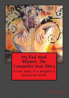 My Red Wool Blanket, the Cassandra Voss Story - MS Peggy Lynn Texeira-Everson, Michaela Wirtz, Joan Pendenstadler