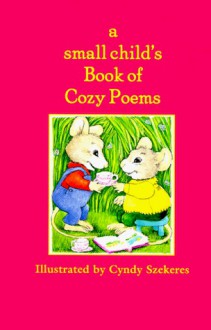 A Small Child's Book of Cozy Poems - Cyndy Szekeres