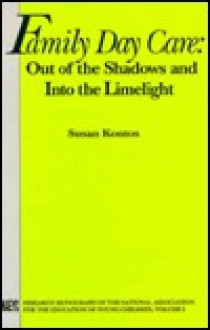 Family Day Care: Out of the Shadows & Into the Limelight - Susan Kontos, Polly Greenberg