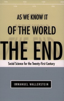 The End of the World As We Know It: Social Science for the Twenty-First Century - Immanuel Wallerstein