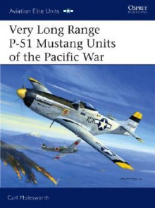 Very Long Range P-51 Mustang Units of the Pacific War - Carl Molesworth