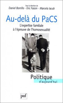 Au delà du PACS : L'Expertise familiale à l'épreuve de l'homosexualité - Daniel Borrillo, Marcela Iacub, Éric Fassin