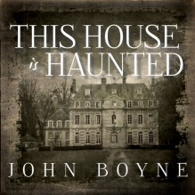 This House Is Haunted - John Boyne, Alison Larkin