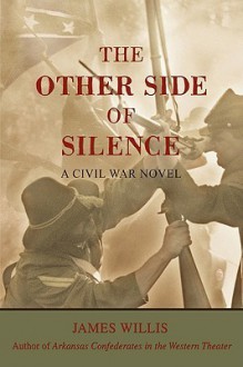 The Other Side of Silence: A Civil War Novel - James Willis